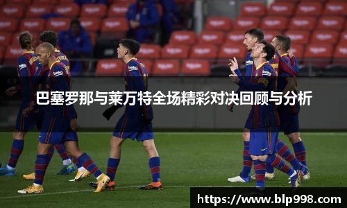 巴塞罗那与莱万特全场精彩对决回顾与分析