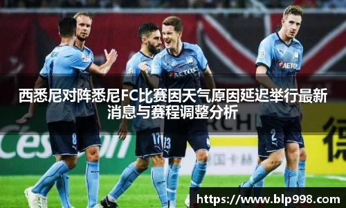 西悉尼对阵悉尼FC比赛因天气原因延迟举行最新消息与赛程调整分析