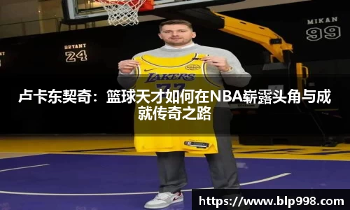 卢卡东契奇：篮球天才如何在NBA崭露头角与成就传奇之路