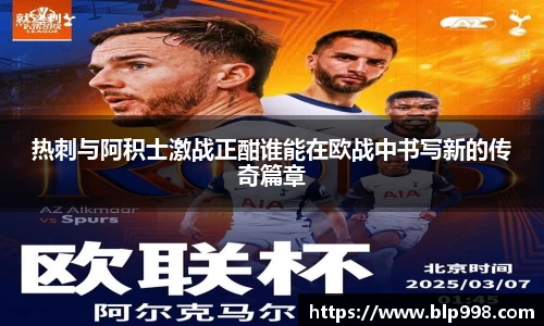 热刺与阿积士激战正酣谁能在欧战中书写新的传奇篇章