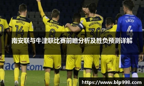南安联与牛津联比赛前瞻分析及胜负预测详解