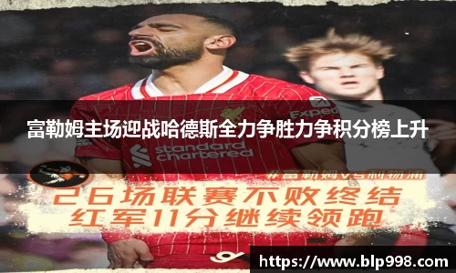 富勒姆主场迎战哈德斯全力争胜力争积分榜上升