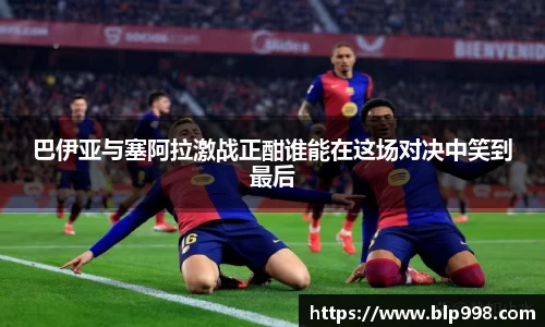 巴伊亚与塞阿拉激战正酣谁能在这场对决中笑到最后