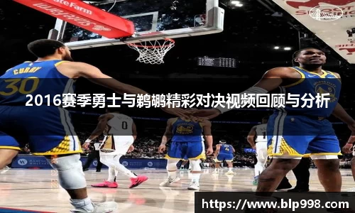 2016赛季勇士与鹈鹕精彩对决视频回顾与分析