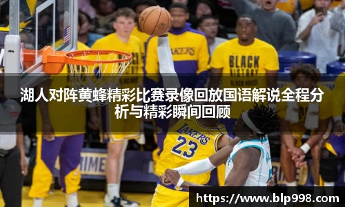 湖人对阵黄蜂精彩比赛录像回放国语解说全程分析与精彩瞬间回顾