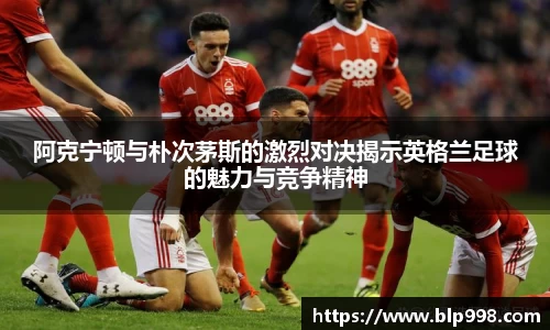 阿克宁顿与朴次茅斯的激烈对决揭示英格兰足球的魅力与竞争精神