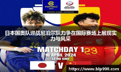 日本国奥队迎战尼泊尔队力争在国际赛场上展现实力与风采