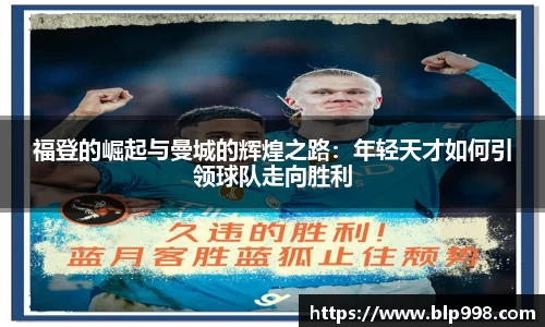 福登的崛起与曼城的辉煌之路：年轻天才如何引领球队走向胜利
